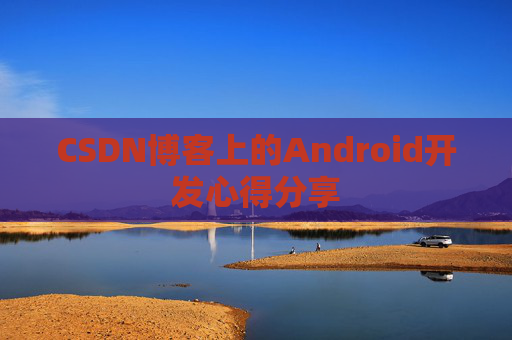 CSDN博客上的Android开发心得分享